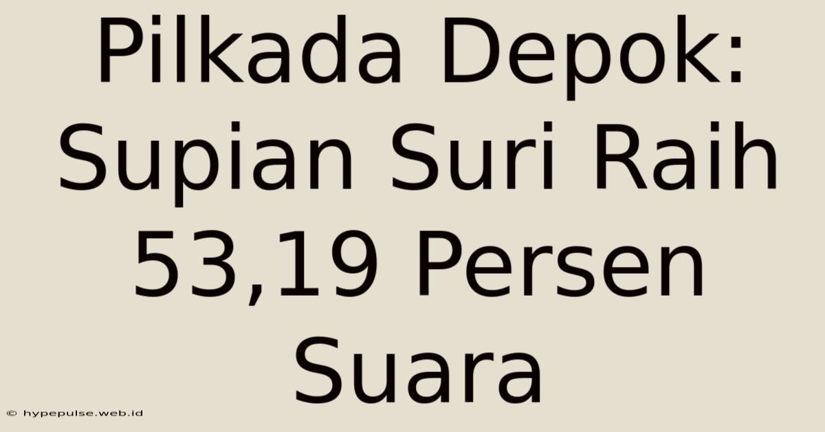 Pilkada Depok: Supian Suri Raih 53,19 Persen Suara