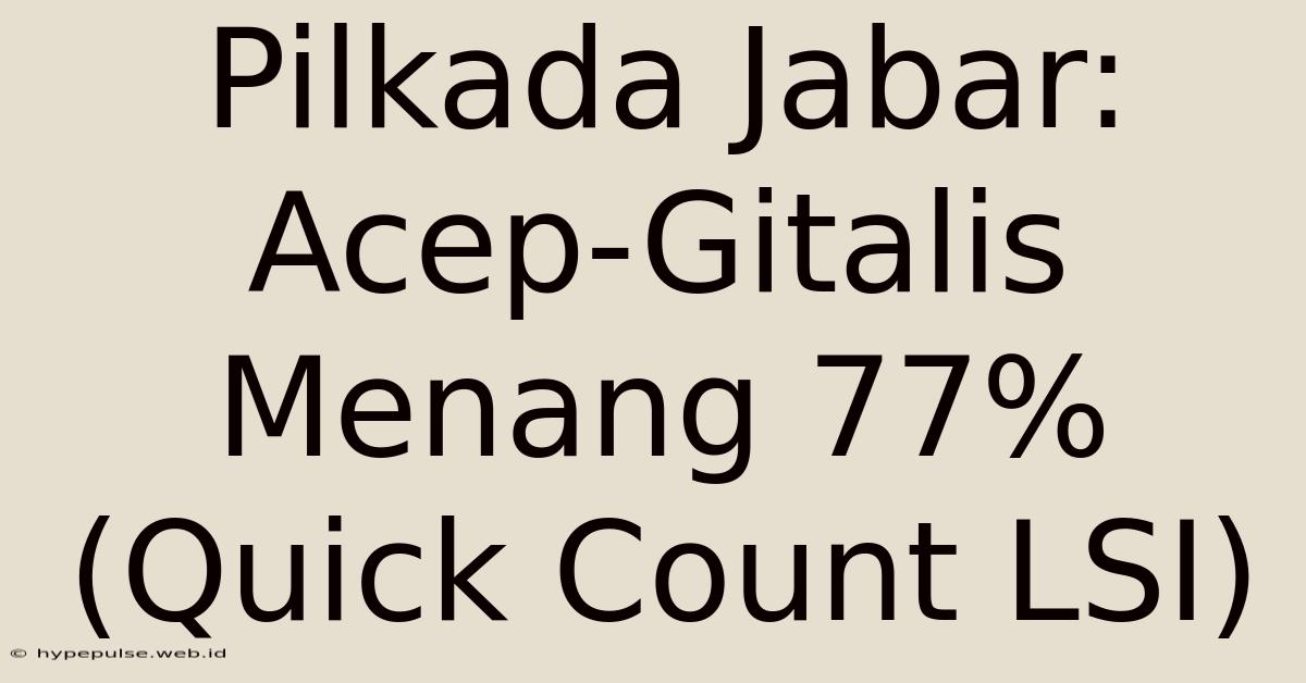 Pilkada Jabar: Acep-Gitalis Menang 77% (Quick Count LSI)