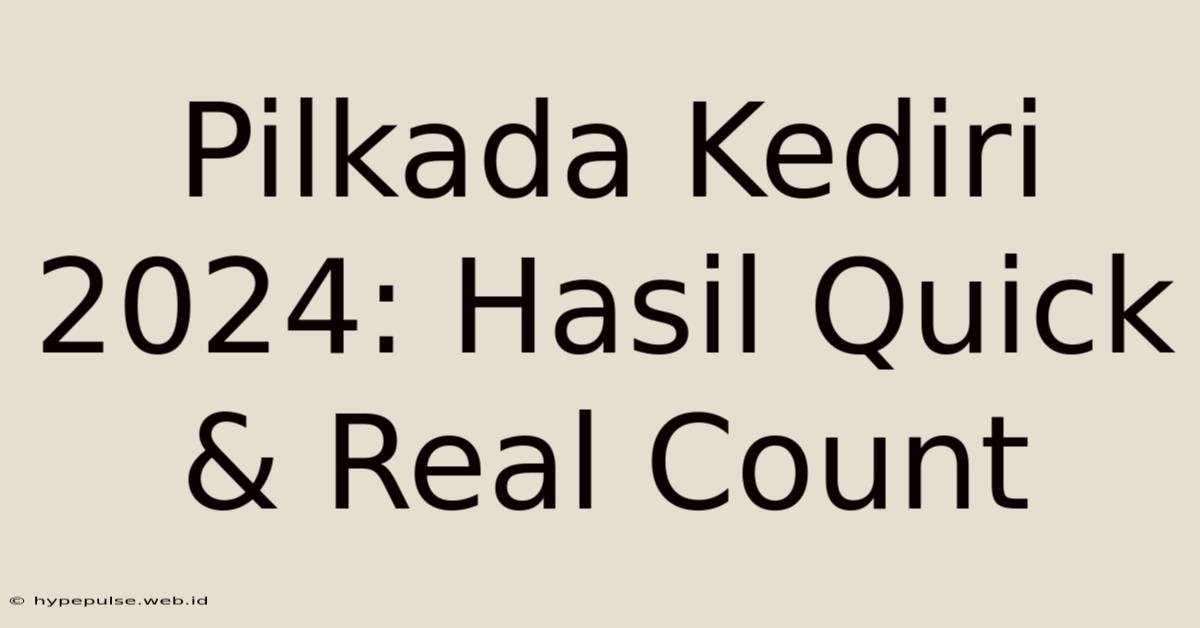 Pilkada Kediri 2024: Hasil Quick & Real Count