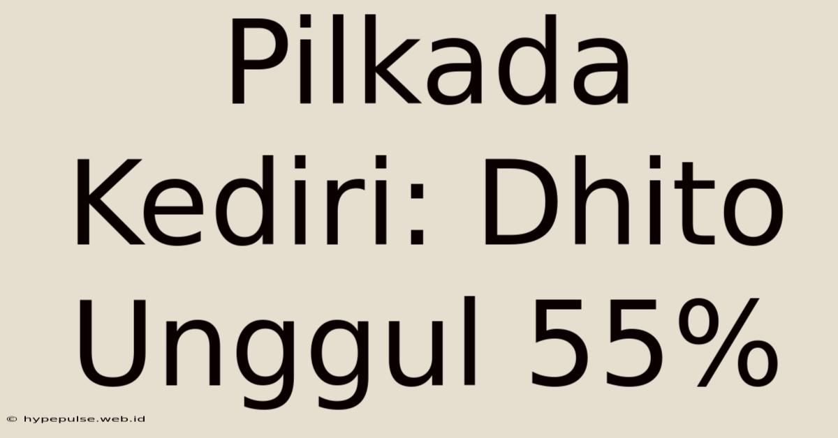 Pilkada Kediri: Dhito Unggul 55%