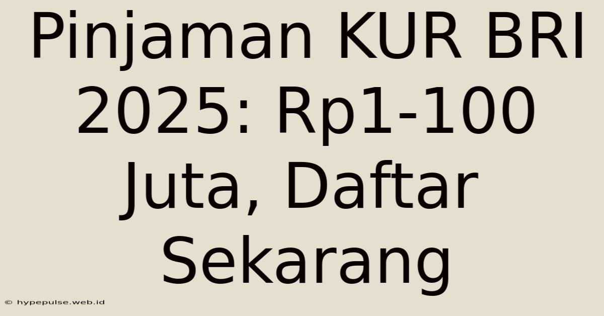 Pinjaman KUR BRI 2025: Rp1-100 Juta, Daftar Sekarang