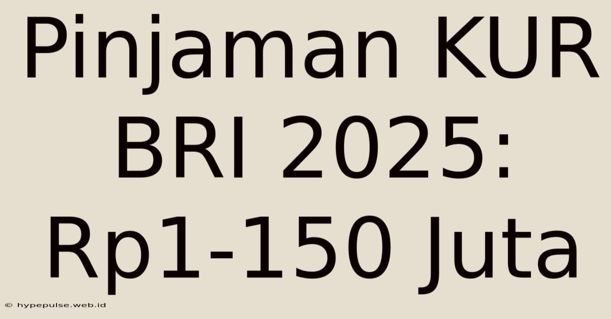 Pinjaman KUR BRI 2025: Rp1-150 Juta