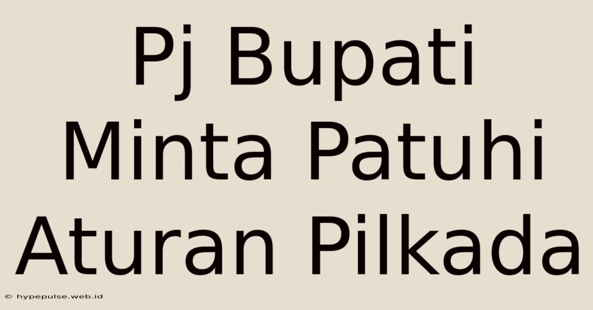 Pj Bupati Minta Patuhi Aturan Pilkada