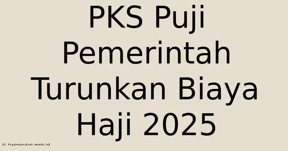 PKS Puji Pemerintah Turunkan Biaya Haji 2025