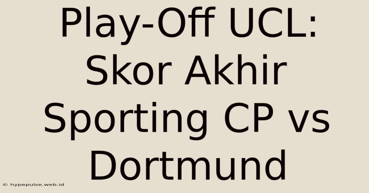 Play-Off UCL: Skor Akhir Sporting CP Vs Dortmund