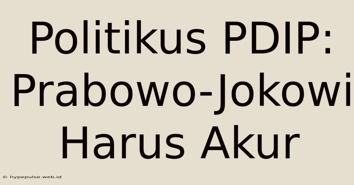 Politikus PDIP: Prabowo-Jokowi Harus Akur