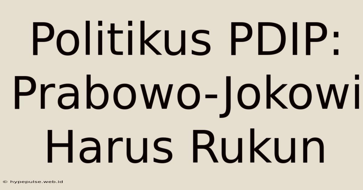 Politikus PDIP: Prabowo-Jokowi Harus Rukun