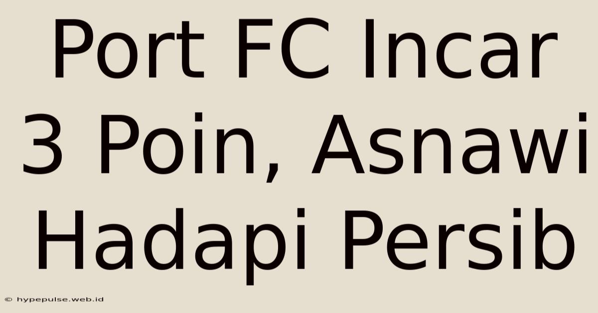 Port FC Incar 3 Poin, Asnawi Hadapi Persib