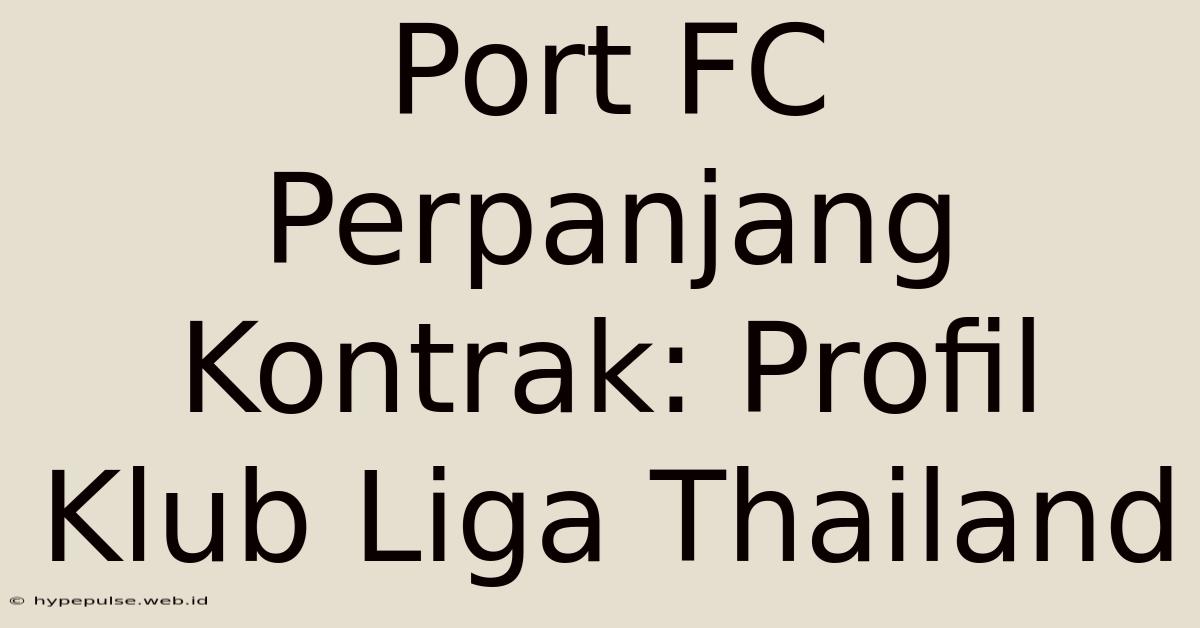 Port FC Perpanjang Kontrak: Profil Klub Liga Thailand