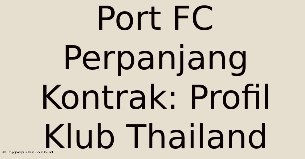 Port FC Perpanjang Kontrak: Profil Klub Thailand