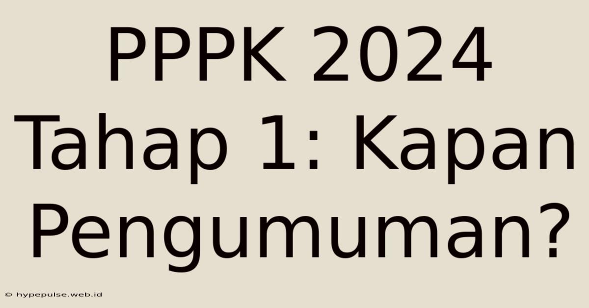 PPPK 2024 Tahap 1: Kapan Pengumuman?