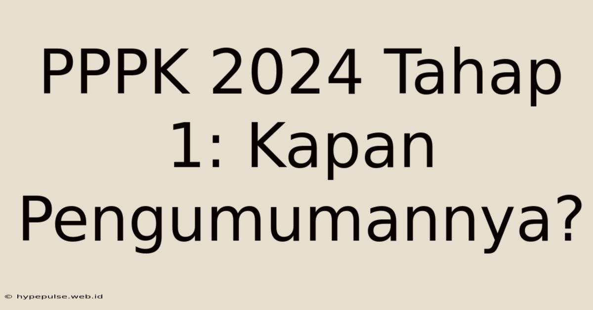 PPPK 2024 Tahap 1: Kapan Pengumumannya?