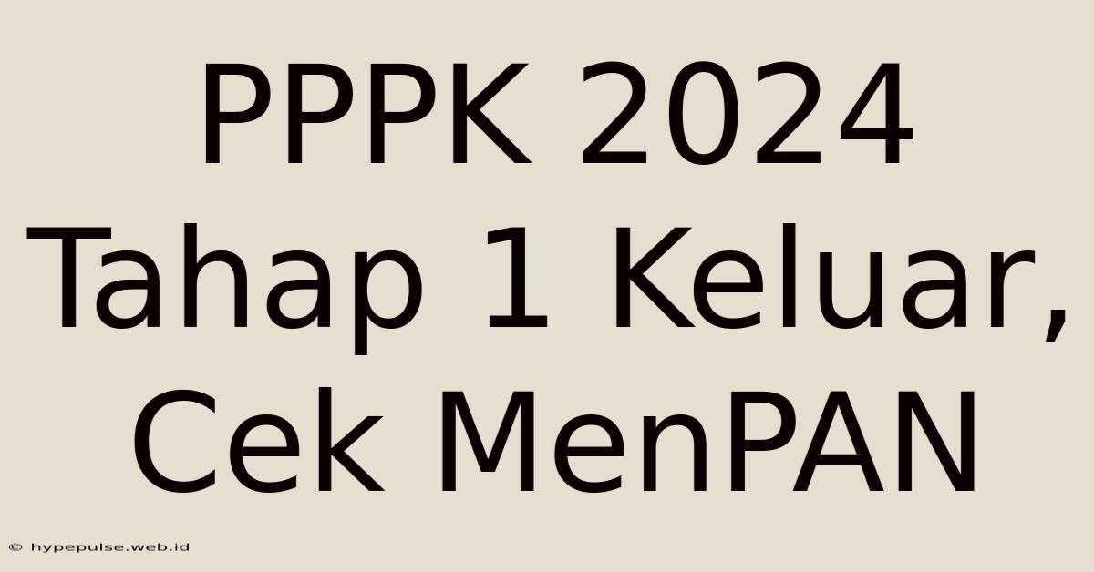 PPPK 2024 Tahap 1 Keluar, Cek MenPAN