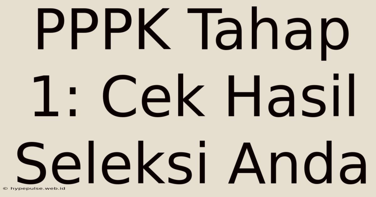 PPPK Tahap 1: Cek Hasil Seleksi Anda