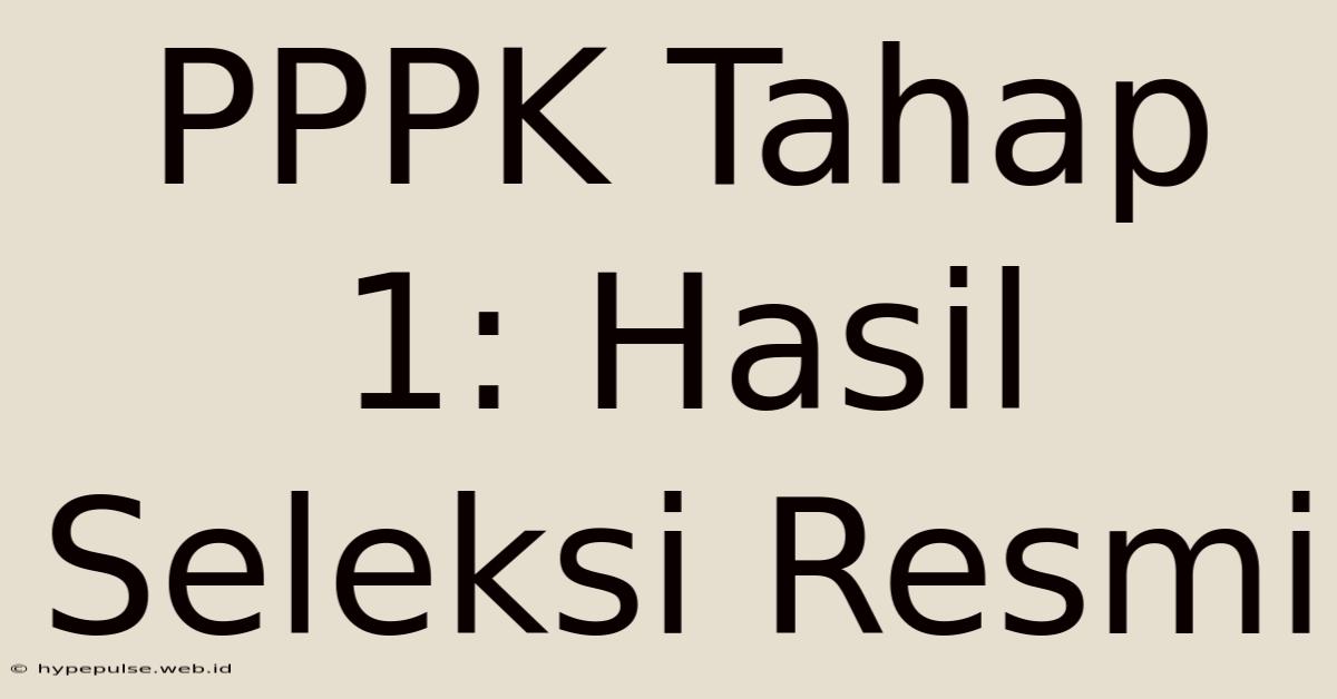 PPPK Tahap 1: Hasil Seleksi Resmi