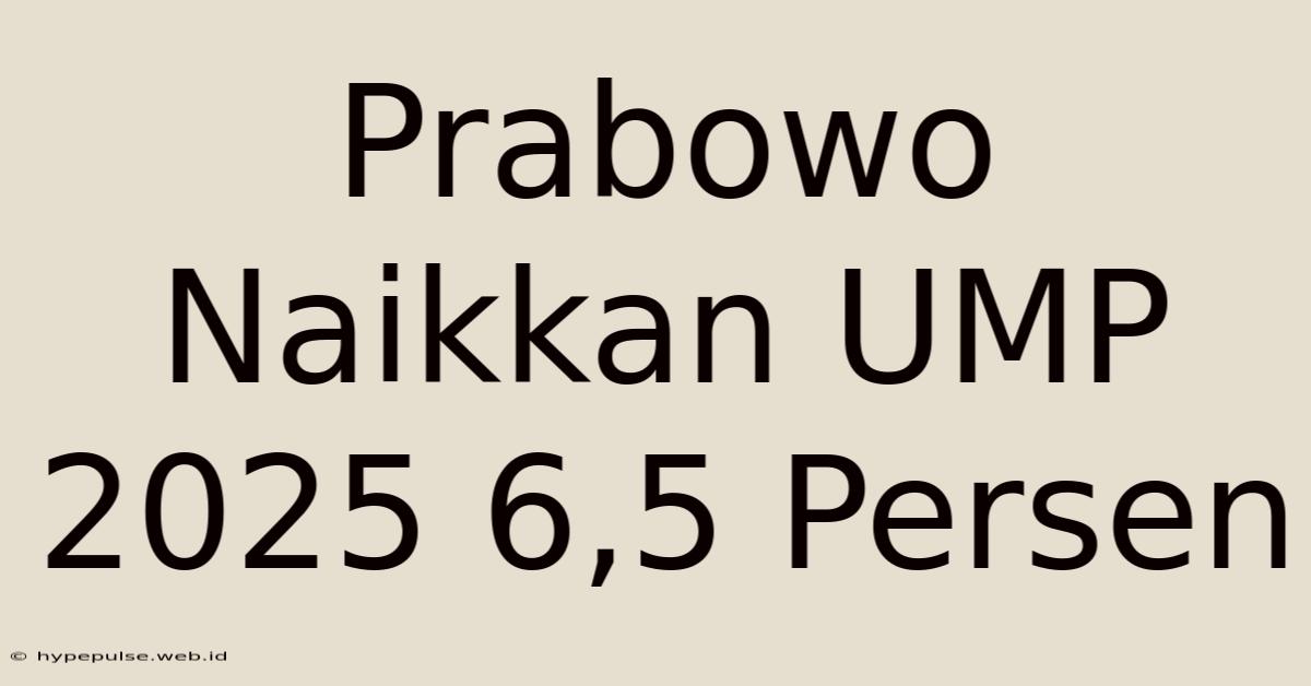 Prabowo Naikkan UMP 2025 6,5 Persen