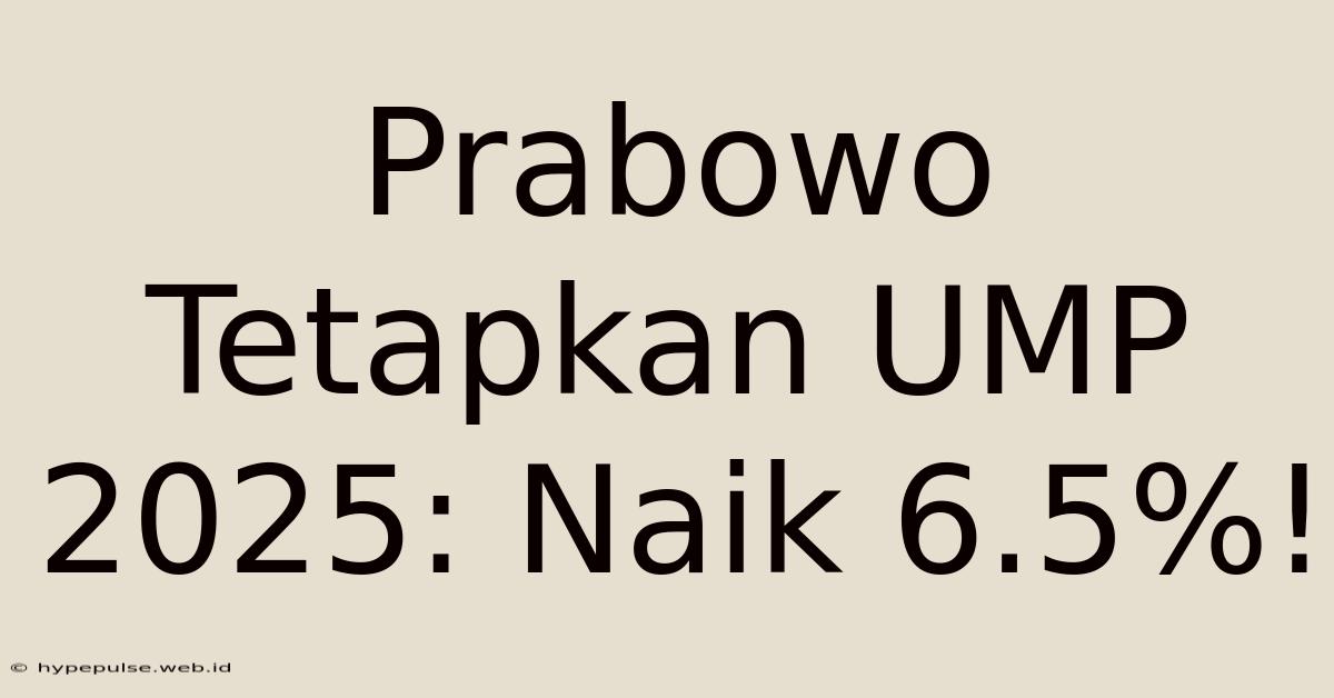 Prabowo Tetapkan UMP 2025: Naik 6.5%!