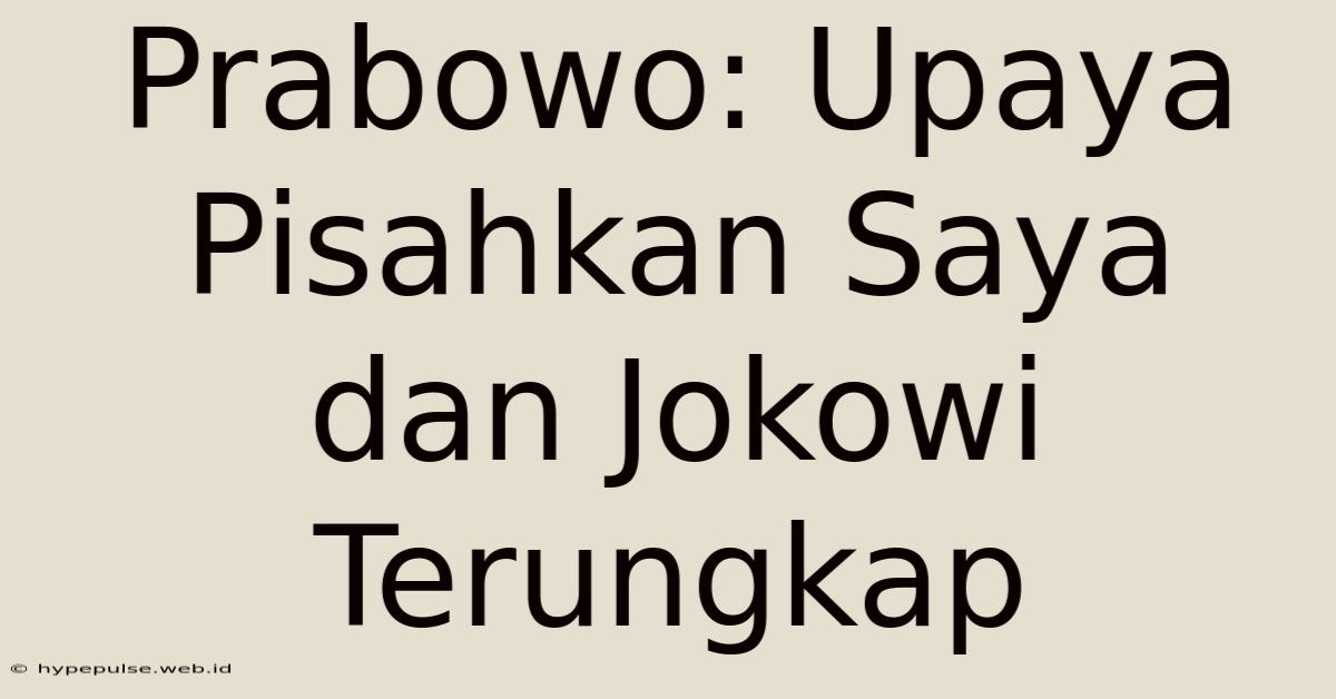 Prabowo: Upaya Pisahkan Saya Dan Jokowi Terungkap