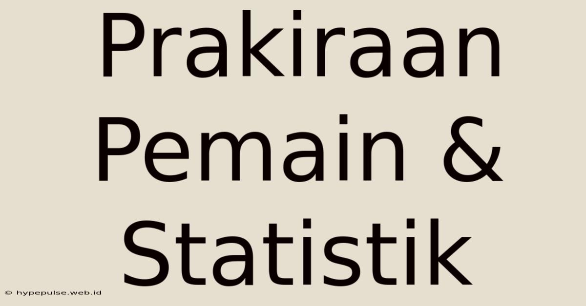 Prakiraan Pemain & Statistik