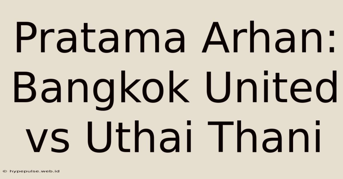 Pratama Arhan: Bangkok United Vs Uthai Thani