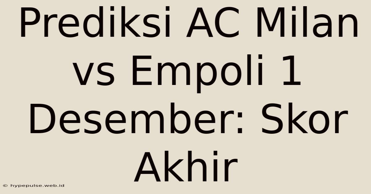 Prediksi AC Milan Vs Empoli 1 Desember: Skor Akhir