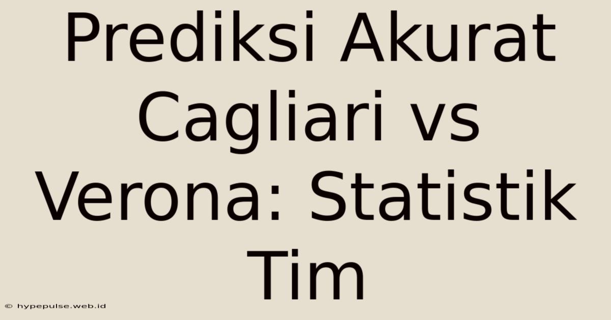 Prediksi Akurat Cagliari Vs Verona: Statistik Tim