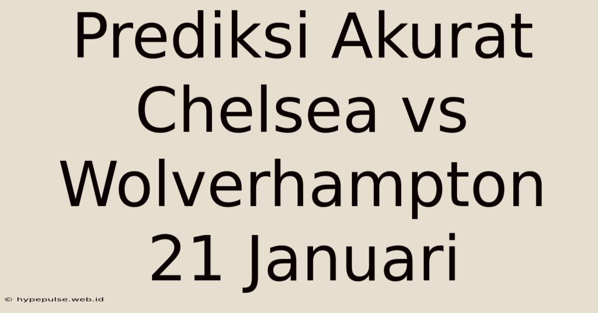 Prediksi Akurat Chelsea Vs Wolverhampton 21 Januari