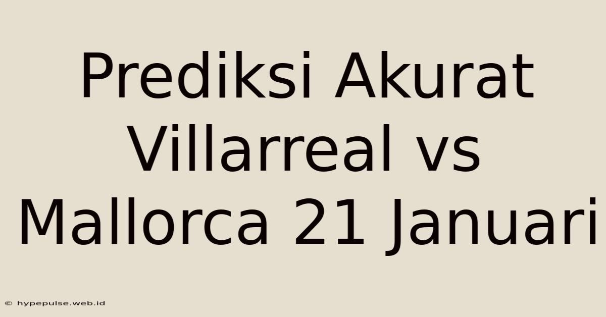 Prediksi Akurat Villarreal Vs Mallorca 21 Januari