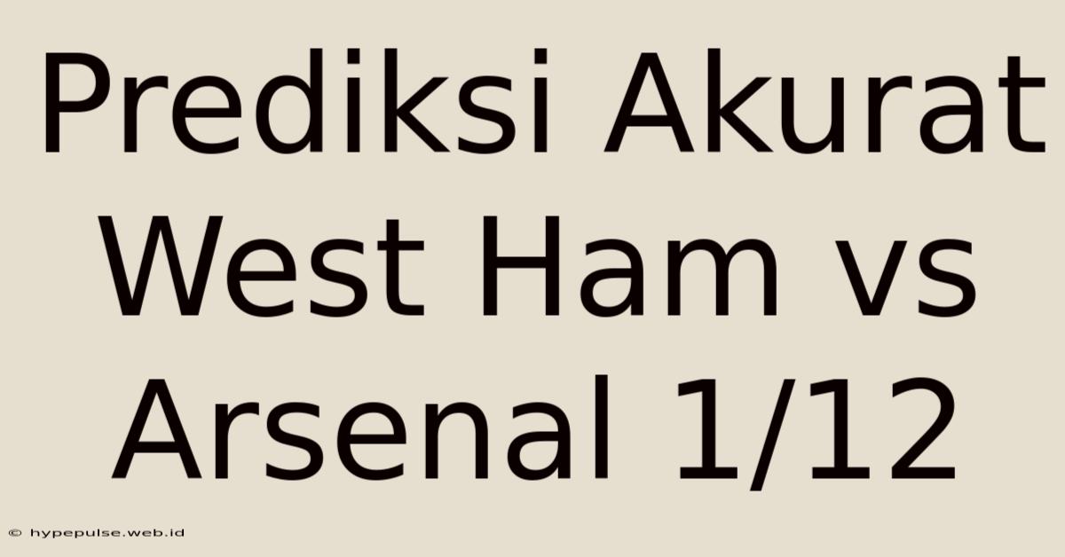 Prediksi Akurat West Ham Vs Arsenal 1/12