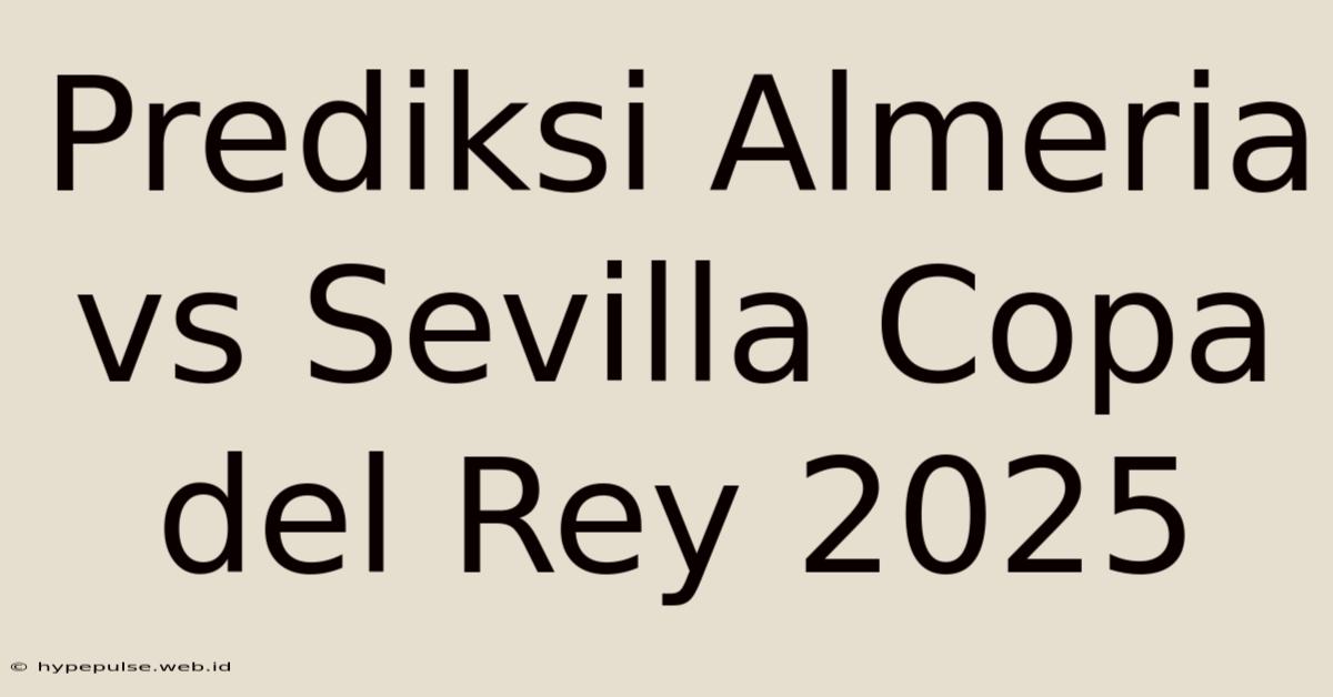 Prediksi Almeria Vs Sevilla Copa Del Rey 2025