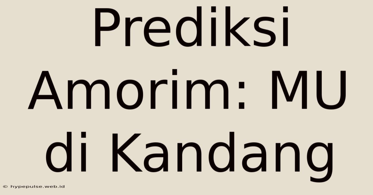 Prediksi Amorim: MU Di Kandang