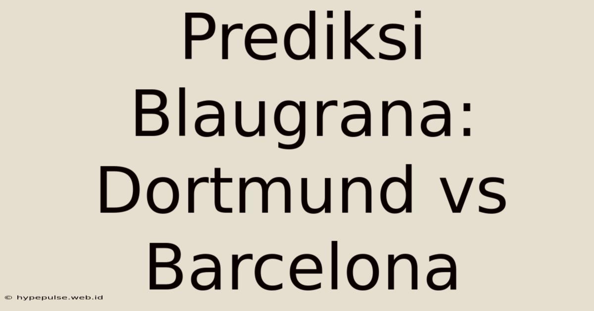 Prediksi Blaugrana: Dortmund Vs Barcelona