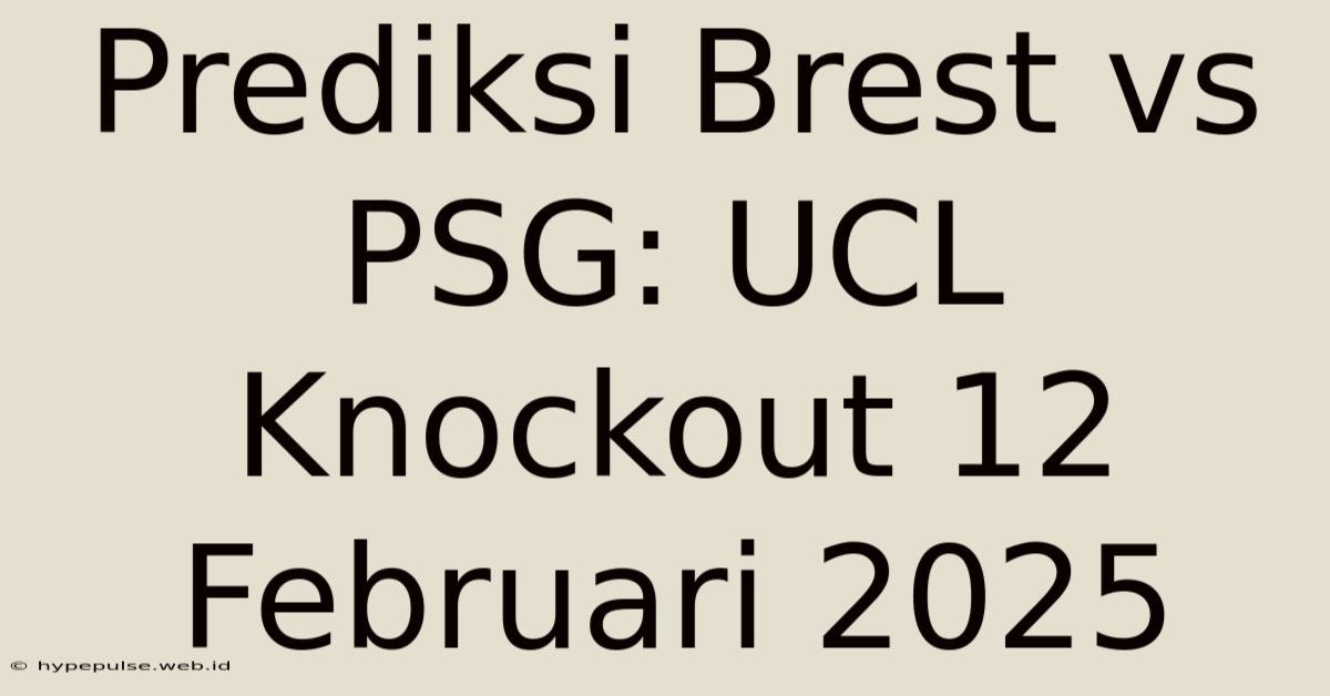 Prediksi Brest Vs PSG: UCL Knockout 12 Februari 2025