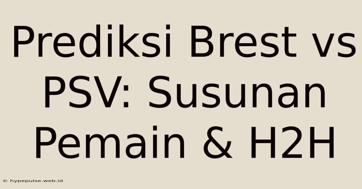 Prediksi Brest Vs PSV: Susunan Pemain & H2H