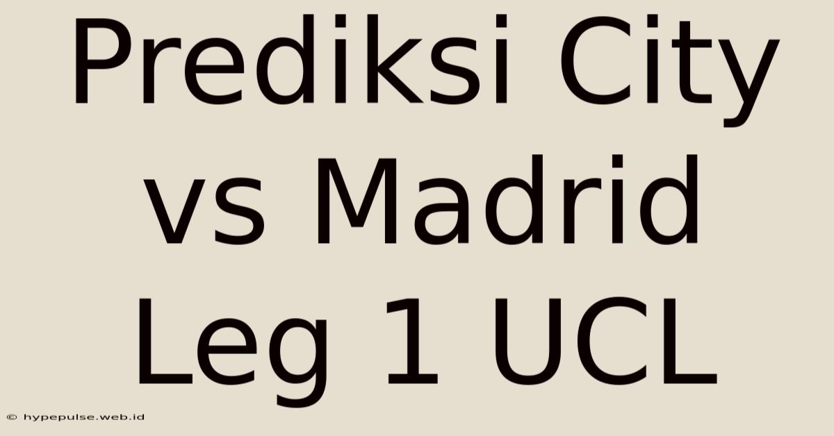 Prediksi City Vs Madrid Leg 1 UCL