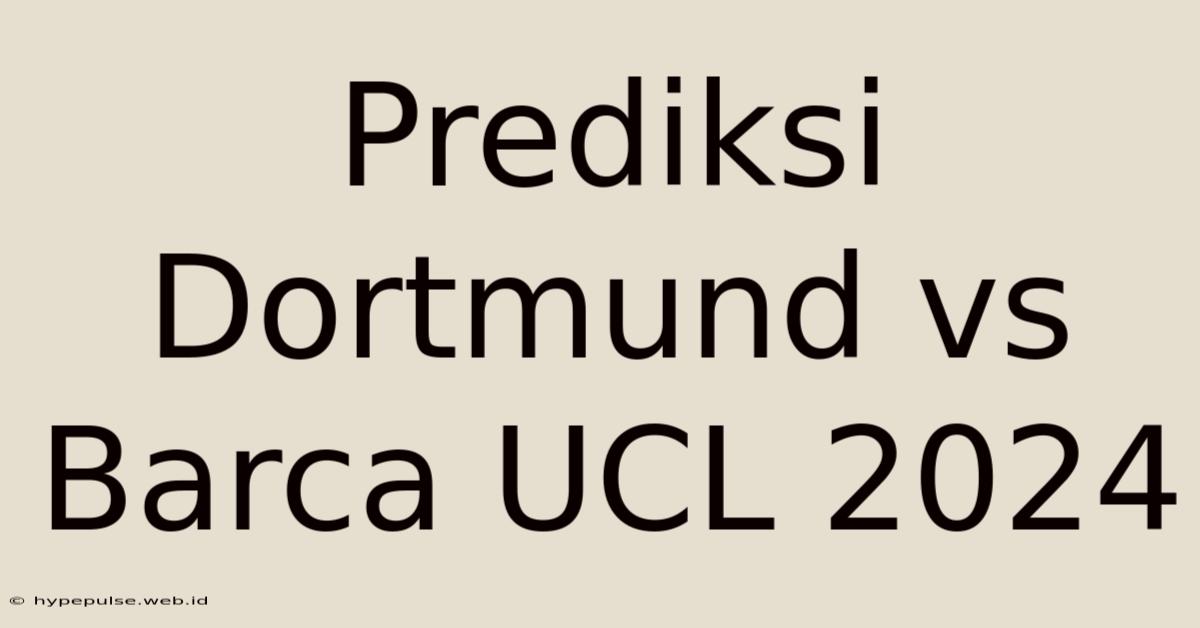 Prediksi Dortmund Vs Barca UCL 2024