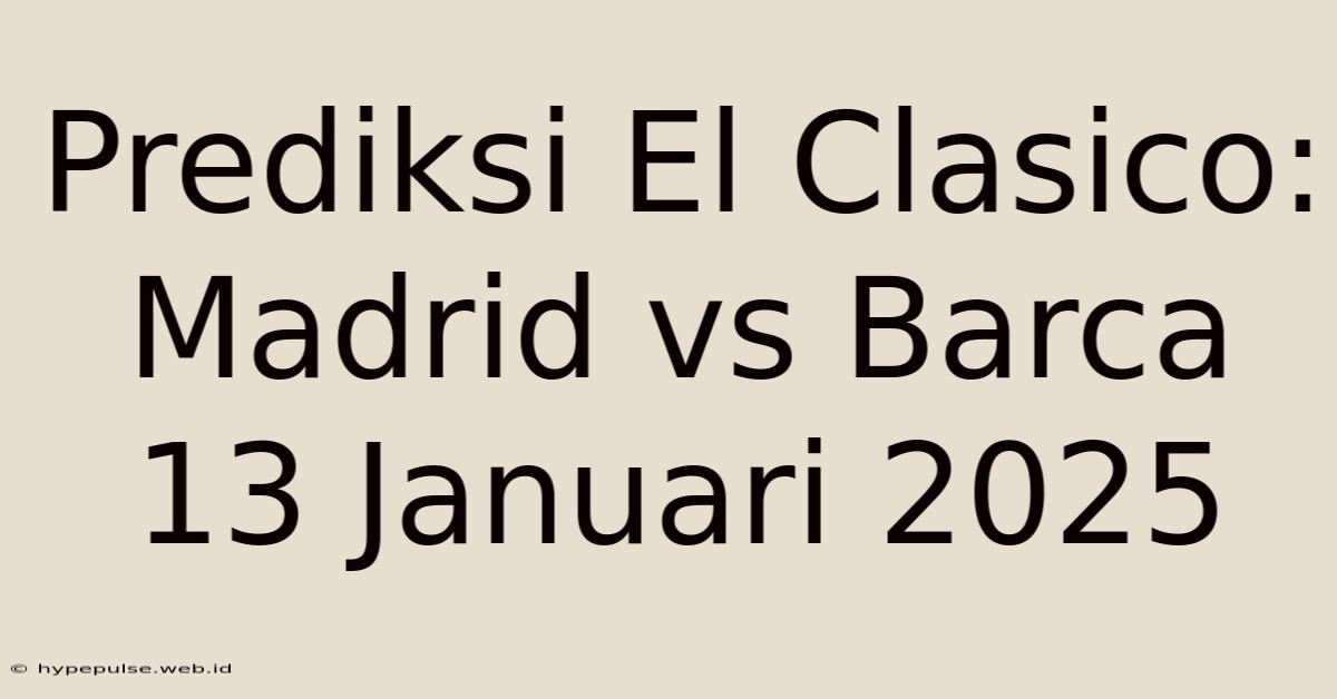 Prediksi El Clasico: Madrid Vs Barca 13 Januari 2025