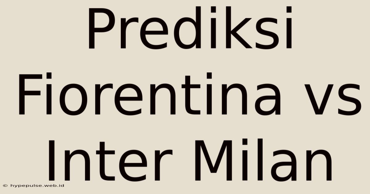 Prediksi Fiorentina Vs Inter Milan