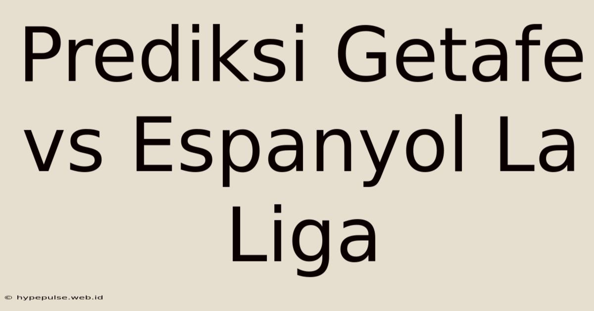 Prediksi Getafe Vs Espanyol La Liga