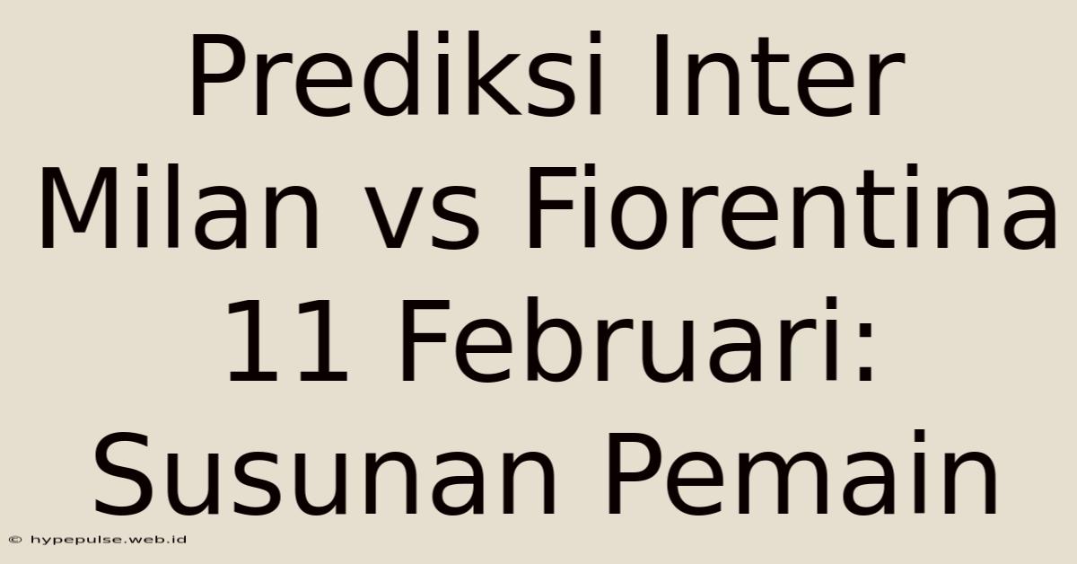 Prediksi Inter Milan Vs Fiorentina 11 Februari: Susunan Pemain