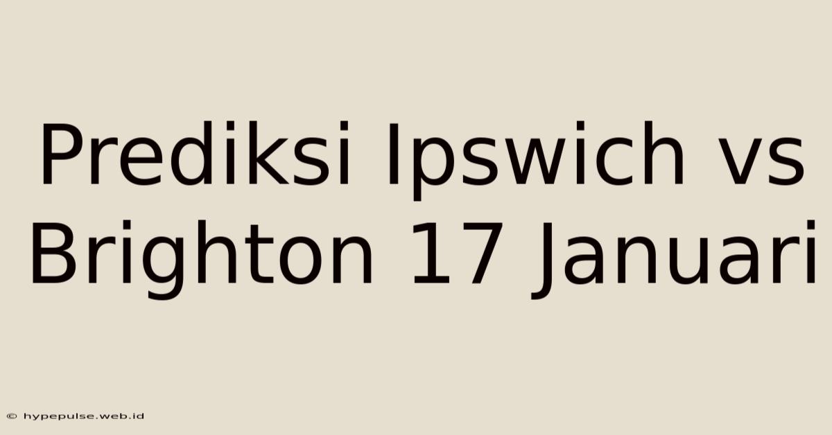 Prediksi Ipswich Vs Brighton 17 Januari