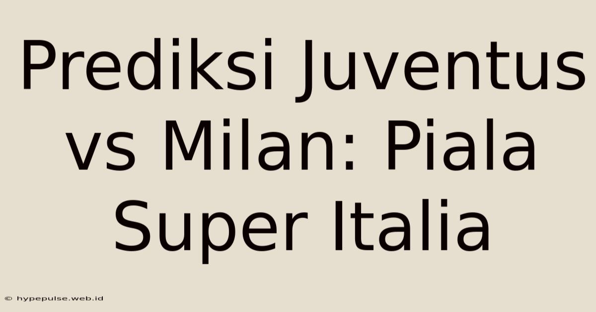 Prediksi Juventus Vs Milan: Piala Super Italia