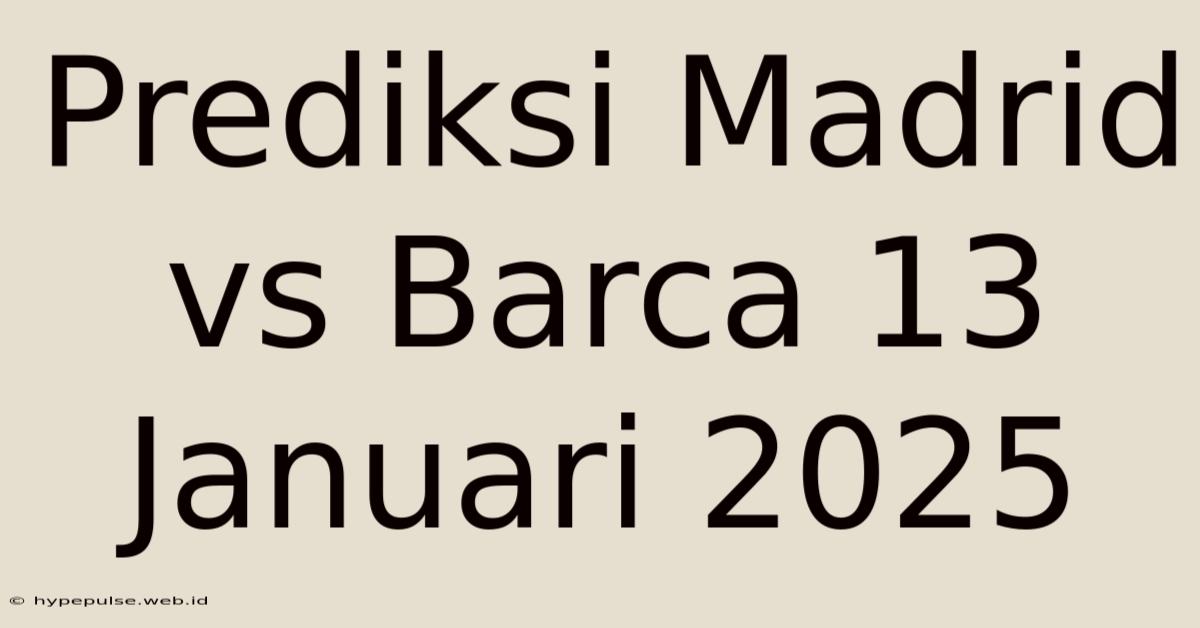 Prediksi Madrid Vs Barca 13 Januari 2025