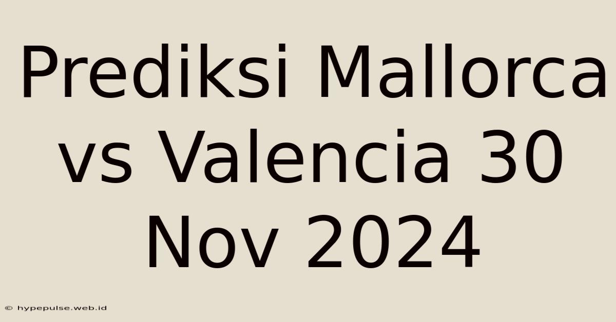 Prediksi Mallorca Vs Valencia 30 Nov 2024