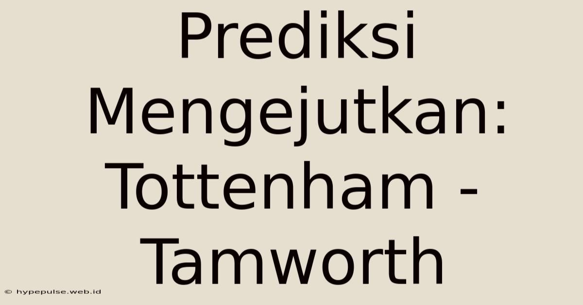 Prediksi Mengejutkan: Tottenham - Tamworth