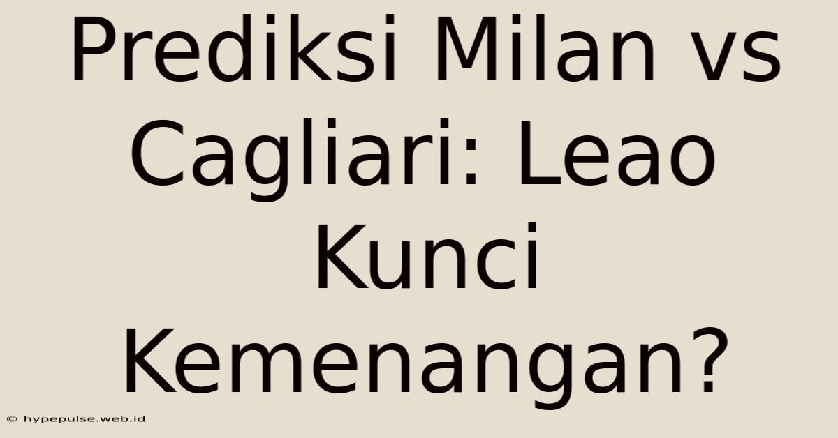 Prediksi Milan Vs Cagliari: Leao Kunci Kemenangan?