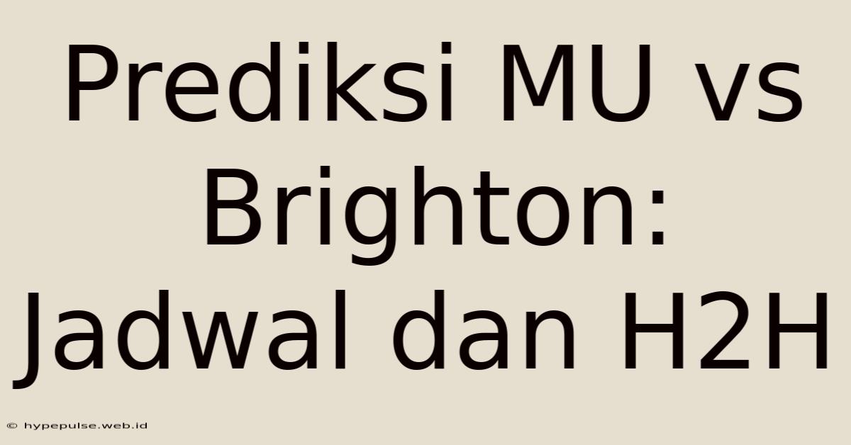 Prediksi MU Vs Brighton: Jadwal Dan H2H