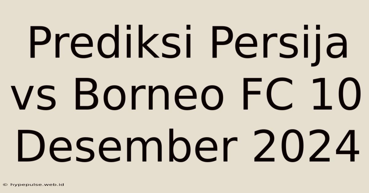 Prediksi Persija Vs Borneo FC 10 Desember 2024