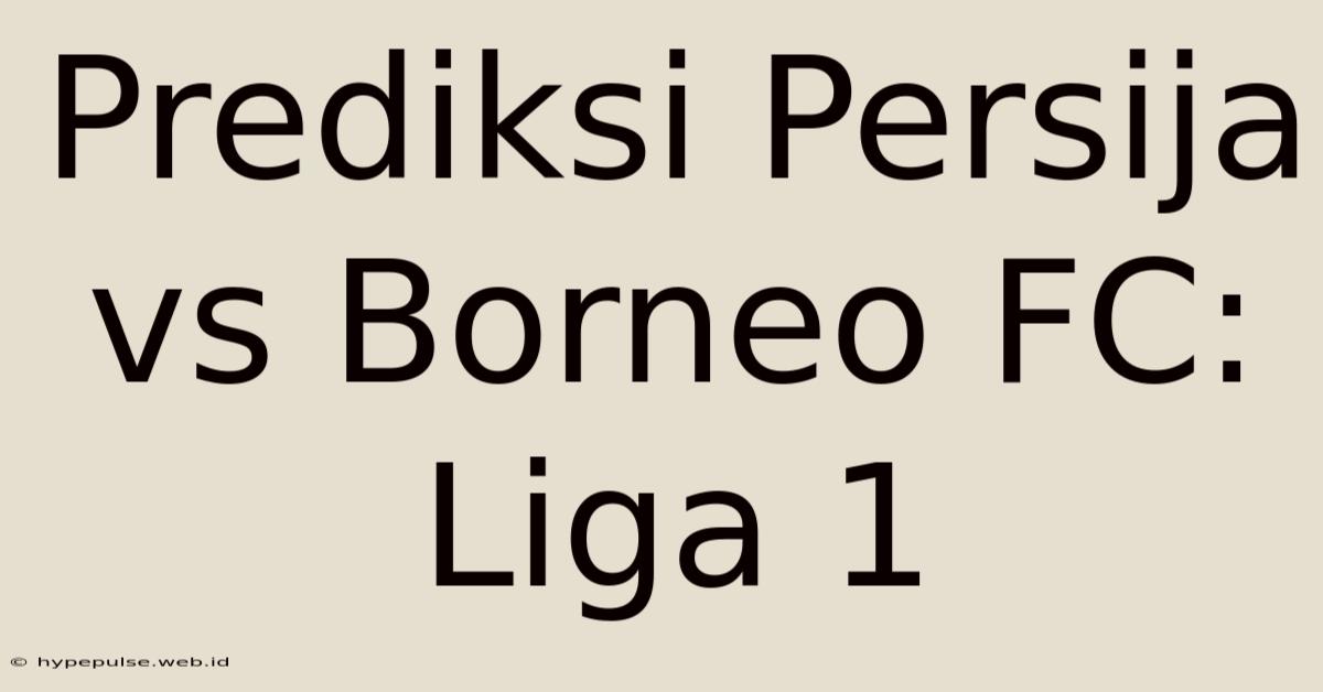 Prediksi Persija Vs Borneo FC: Liga 1