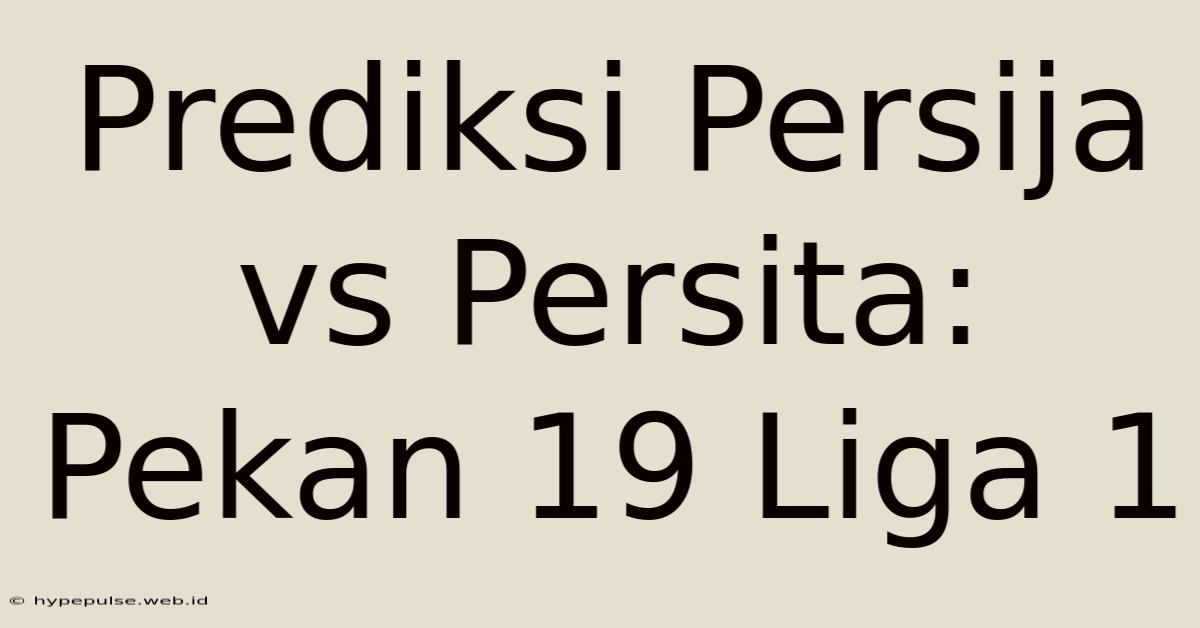 Prediksi Persija Vs Persita: Pekan 19 Liga 1